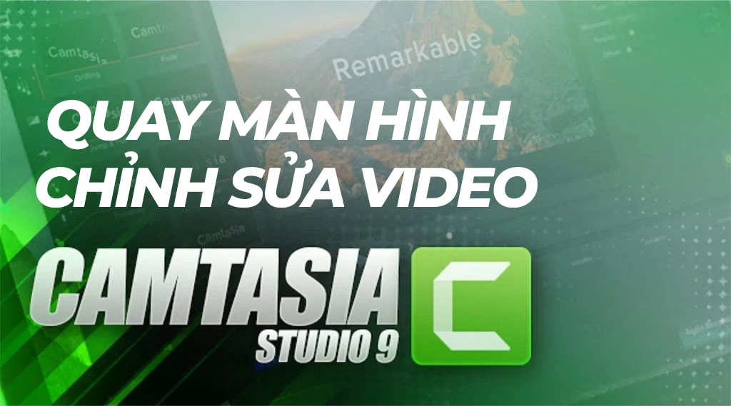 Quay phim màn hình và chỉnh sửa video dùng Camtasia